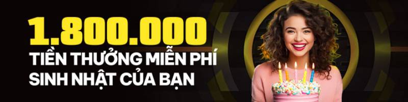 Khuyến mãi sinh nhật: Nhận ngay 1.800.000 VNĐ